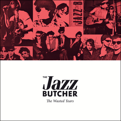 Graded on a Curve: The Jazz Butcher, The Wasted Years